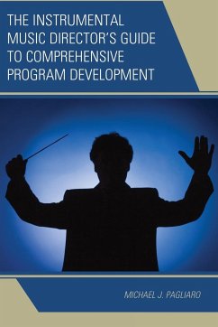 The Instrumental Music Director's Guide to Comprehensive Program Development - Pagliaro, Michael J.
