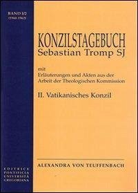 Konzilstagebuch Sebastian Tromp: Mit Erlauterungen Und Akten Aus Der Arbeit Der Theologischen Kommission - II. Vatikanisches Konzil - Von Teuffenbach, A.