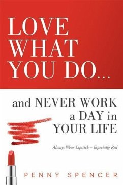 Love What You Do...and Never Work a Day in Your Life: Always Wear Lipstick--Especially Red - Spencer, Penny