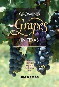 Growing Grapes in Texas: From the Commercial Vineyard to the Backyard Vine - Kamas, Jim