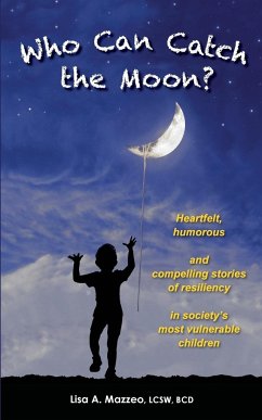 Who Can Catch the Moon? Heartfelt, Humorous and Compelling Stories of Resiliency in Society's Most Vulnerable Children - Mazzeo, Lcsw Bcd Lisa A.
