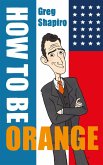 How to Be Orange (eBook, ePUB) How to Be Orange (eBook, ePUB)