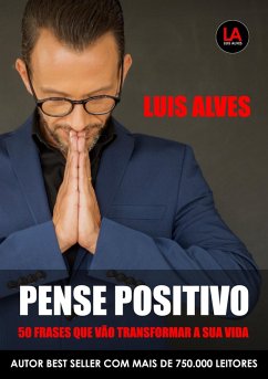 Pense Positivo: 50 Frases Que Vão Transformar A Sua Vida (eBook, ePUB) - Alves, Luis