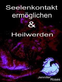 Seelenkontakt ermöglichen & Heilwerden (eBook, ePUB) - Roses, Jennifer