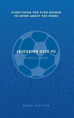 Leicester City FC Miscellany: Everything You Ever Needed to Know about the Foxes - Clayton, David