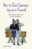 How to Chat Someone Up at a Funeral: And Other Awkward Social Situations