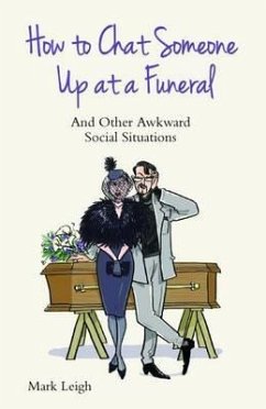 How to Chat Someone Up at a Funeral: And Other Awkward Social Situations - Leigh, Mark