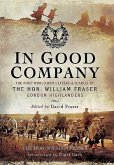 In Good Company: The First World War Letters and Diaries of the Hon. William Fraser - Gordon Highlanders