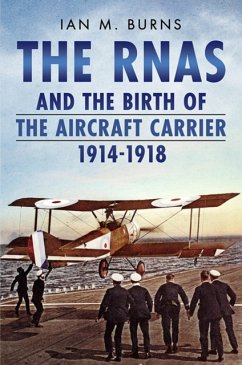 RNAS and the Birth of the Aircraft Carrier 1914-1918 - Ian M. Burns