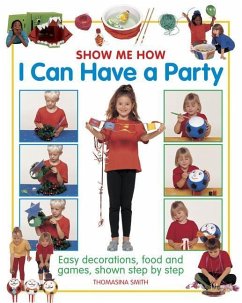 Show Me How: I Can Have a Party: Easy Decorations, Food and Games, Shown Step by Step - Smith, Thomasina