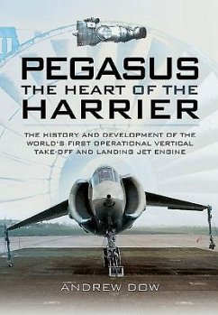 Pegasus: The Heart of the Harrier: The History and Development of the World's First Operational Vertical Take-Off and Landing Jet Engine - Dow, Andrew