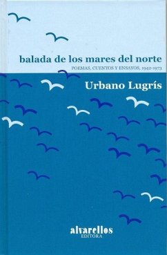 Balada de los mares del Norte, 1942-1973 : poemas, cuentos y ensayos - Lugrís, Urbano