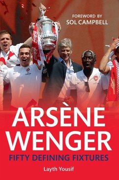 Arsene Wenger Fifty Defining Fixtures - Yousif, Layth