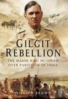 Gilgit Rebellion: The Major Who Mutinied Over Partition of India - Brown, William