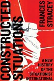 Constructed Situations: A New History of the Situationist International Constructed Situations: A New History of the Situationist International