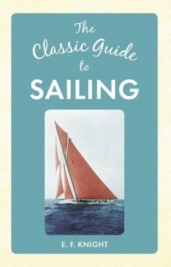 The Classic Guide to Sailing - Knight, E. F.