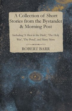 A Collection of Short Stories from the Bystander & Morning Post - Including 'A Shot in the Dark', 'The Holy War', 'The Pond', and Many More - Munro, Hector Hugh