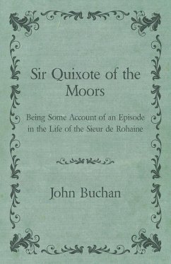 Sir Quixote of the Moors - Being Some Account of an Episode in the Life of the Sieur de Rohaine - Buchan, John