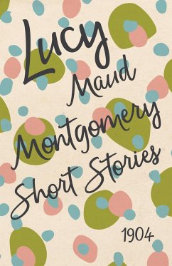 Lucy Maud Montgomery Short Stories, 1904 - Montgomery, L. M.