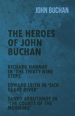 The Heroes of John Buchan - Richard Hannay in 'The Thirty-Nine Steps' - Edward Leith in 'Sick Heart River' - Sandy Arbuthnot in 'The Courts of the Morning'