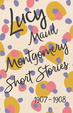 Lucy Maud Montgomery Short Stories, 1907 to 1908 - Montgomery, L. M.