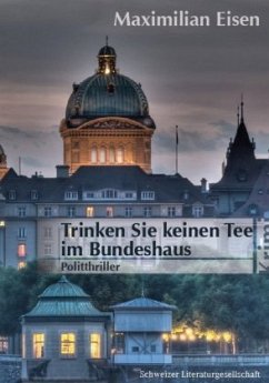 Trinken Sie keinen Tee im Bundeshaus - Eisen, Maximilian