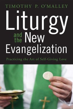 Liturgy and the New Evangelization (eBook, ePUB) - O'Malley, Timothy P.