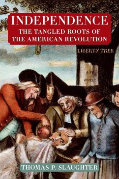 Independence: The Tangled Roots of the American Revolution (eBook, ePUB) - Slaughter, Thomas P.