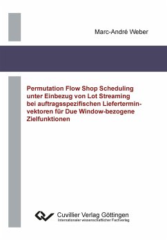 Permutation Flow Shop Scheduling unter Einbezug von Lot Streaming bei auftragsspezifischen Lieferterminvektoren für Due Window-bezogene Zielfunktionen - Weber, Marc André