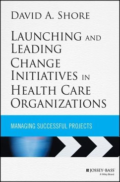 Launching and Leading Change Initiatives in Health Care Organizations (eBook, PDF) - Shore, David A.