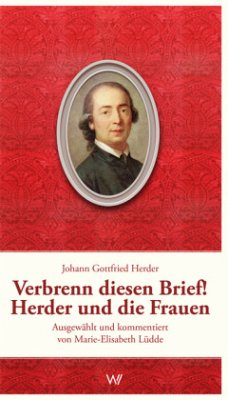 Verbrenn diesen Brief! Herder und die Frauen - Herder, Johann Gottfried von