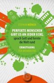 Perfekte Menschen gibt es an jeder Ecke, sprach Gott und formte die Welt rund Perfekte Menschen gibt es an jeder Ecke, sprach Gott und formte die Welt rund