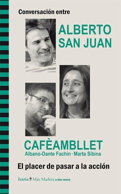 Conversación entre Alberto San Juan y Cafèambllet, Albano-Dante Fachín, Marta Sibina : el placer de pasar a la acción - San Juan Guijarro, Alberto . . . [et al.