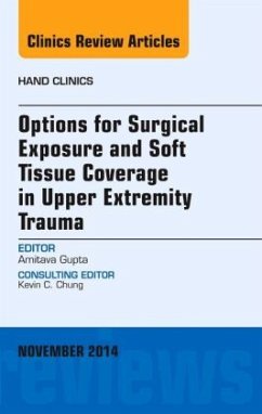 Options for Surgical Exposure & Soft Tissue Coverage in Upper Extremity Trauma, An Issue of Hand Clinics - Gupta, Amit