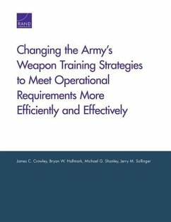 Changing the Army's Weapon Training Strategies to Meet Operational Requirements More Efficiently and Effectively - Crowley, James C; Hallmark, Bryan W; Shanley, Michael G