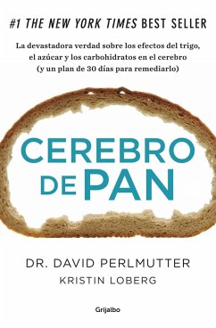 Cerebro de pan : la devastadora verdad sobre los efectos del trigo, el azúcar y los carbohidratos - Perlmutter, David; Loberg, Kristin