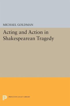 Acting and Action in Shakespearean Tragedy - Goldman, Michael