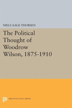 The Political Thought of Woodrow Wilson, 1875-1910 - Thorsen, Niels Aage