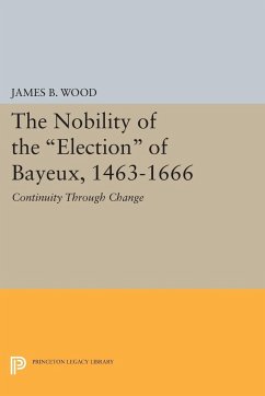 The Nobility of the Election of Bayeux, 1463-1666 - Wood, James B.