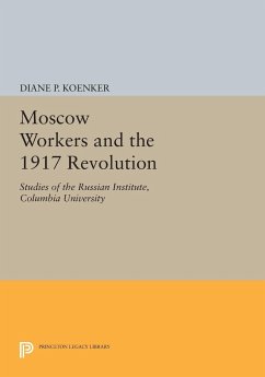 Moscow Workers and the 1917 Revolution - Koenker, Diane P.