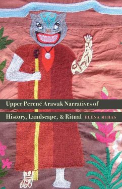 Upper Perené Arawak Narratives of History, Landscape, and Ritual - Mihas, Elena