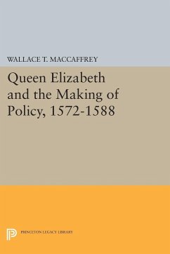 Queen Elizabeth and the Making of Policy, 1572-1588 - Maccaffrey, Wallace T.