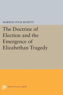 The Doctrine of Election and the Emergence of Elizabethan Tragedy - Rozett, Martha Tuck