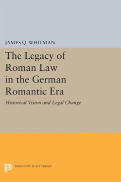 The Legacy of Roman Law in the German Romantic Era - Whitman, James Q.