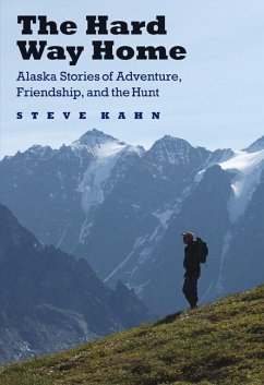 The Hard Way Home: Alaska Stories of Adventure, Friendship, and the Hunt - Kahn, Steve