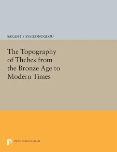 The Topography of Thebes from the Bronze Age to Modern Times - Symeonoglou, Sarantis