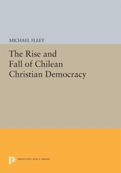 The Rise and Fall of Chilean Christian Democracy - Fleet, Michael