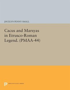 Cacus and Marsyas in Etrusco-Roman Legend. (PMAA-44), Volume 44 - Small, Jocelyn Penny