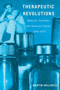 Therapeutic Revolutions: Medicine, Psychiatry, and American Culture, 1945-1970 - Halliwell, Martin