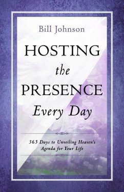 Hosting the Presence Every Day: 365 Days to Unveiling Heaven's Agenda for Your Life - Johnson, Bill